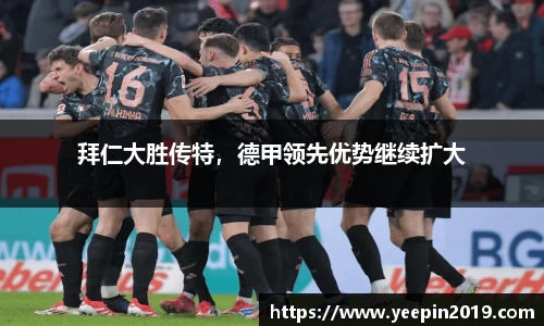 拜仁大胜传特，德甲领先优势继续扩大