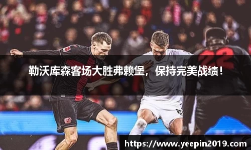 勒沃库森客场大胜弗赖堡，保持完美战绩！