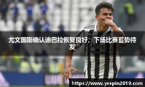 尤文图斯确认迪巴拉恢复良好，下场比赛蓄势待发