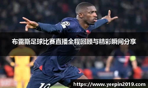 布雷斯足球比赛直播全程回顾与精彩瞬间分享