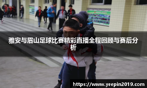 雅安与眉山足球比赛精彩直播全程回顾与赛后分析