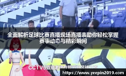 全面解析足球比赛直播现场直播表助你轻松掌握赛事动态与精彩瞬间