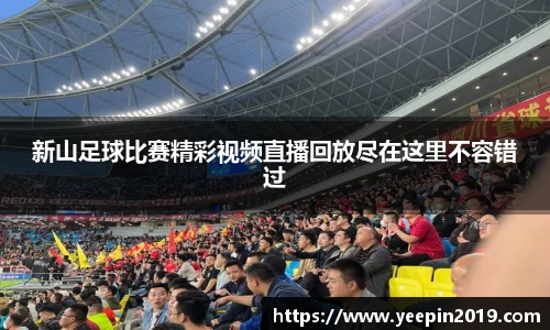 新山足球比赛精彩视频直播回放尽在这里不容错过